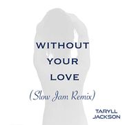 WITHOUT YOUR LOVE (Slow Jam Remix)